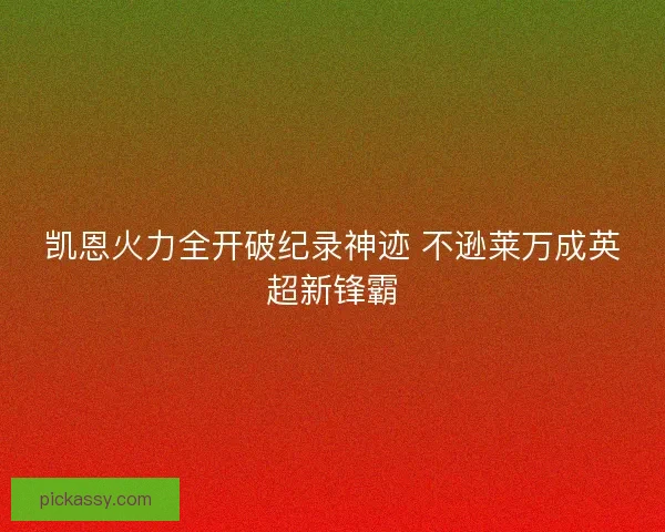 凯恩火力全开破纪录神迹 不逊莱万成英超新锋霸