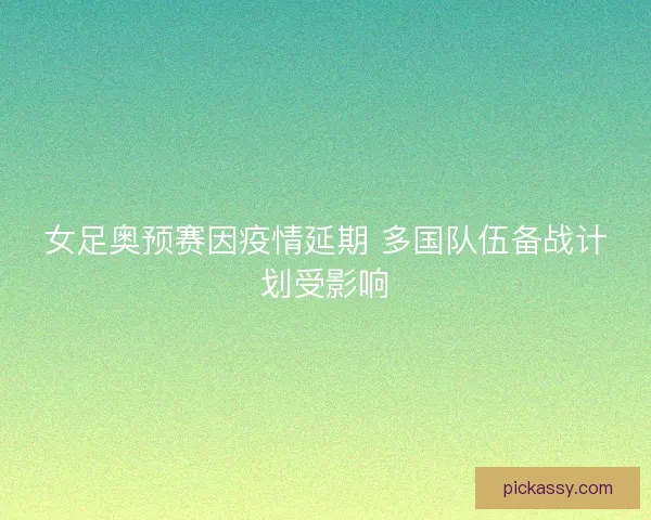 女足奥预赛因疫情延期 多国队伍备战计划受影响